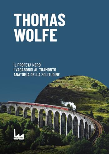 Il profeta nero-I vagabondi al tramonto-Anatomia della solitudine - Thomas Wolfe - Libro Urban Apnea 2024 | Libraccio.it