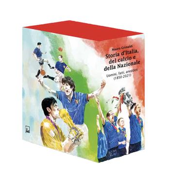 Storia d'Italia, del calcio e della Nazionale. Uomini, fatti, aneddoti (1850-2021). Ediz. speciale - Mauro Grimaldi - Libro DFG Lab 2022, Ad Maiora Semper! | Libraccio.it