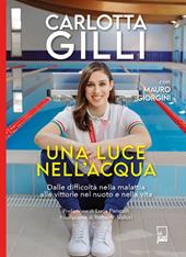 Una luce nell'acqua. Dalle difficoltà nella malattia alle vittorie nel nuoto e nella vita