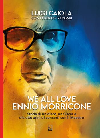 We all love Ennio Morricone. Storia di un disco, un Oscar e diciotto anni di concerti con il maestro - Luigi Caiola, Federico Vergari - Libro DFG Lab 2023, Extra Lab | Libraccio.it