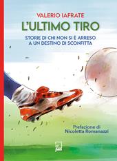 L'ultimo tiro. Storie di chi non si è arreso a un destino di sconfitta