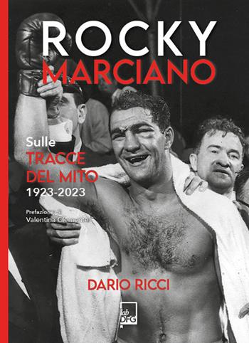 Rocky Marciano. Sulle tracce del mito 1923- 2023 - Dario Ricci - Libro DFG Lab 2023, Ad Maiora Semper! | Libraccio.it