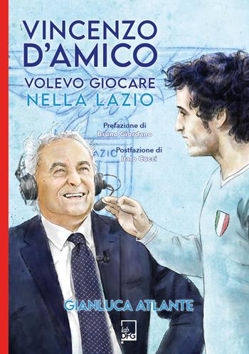 Vincenzo d'Amico. Volevo giocare nella Lazio - Gianluca Atlante - Libro DFG Lab 2024, Ad majora semper | Libraccio.it