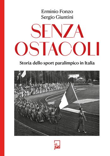 Senza ostacoli. Storie dello sport paralimpico in Italia - Erminio Fonzo, Sergio Giuntini - Libro DFG Lab 2024, Ad Maiora Semper! | Libraccio.it