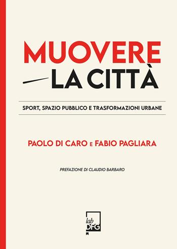 Muovere la città. Sport, spazio pubblico e trasformazioni urbane - Paolo Di Caro, Fabio Pagliara - Libro DFG Lab 2026, Ad maiora semper! | Libraccio.it
