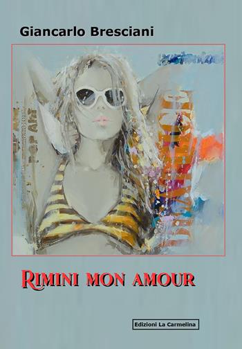 Rimini mon amour - Giancarlo Bresciani - Libro La Carmelina 2022 | Libraccio.it