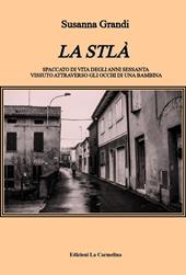 La Stlà. Spaccato di vita degli anni sessanta vissuto attraverso gli occhi di una bambina