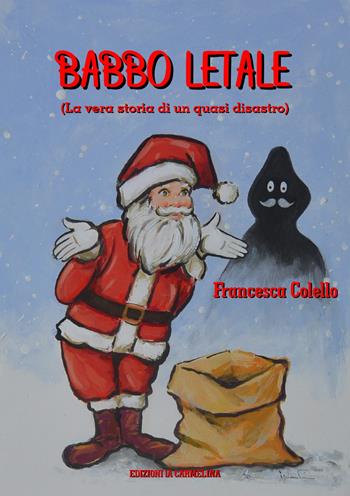 Babbo letale. (La vera storia di un quasi disastro) - Francesca Colello - Libro La Carmelina 2021 | Libraccio.it