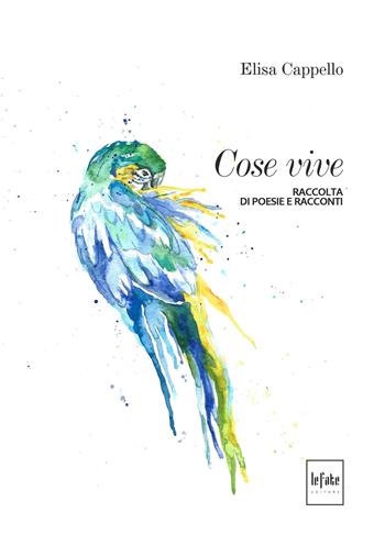Cose vive - Elisa Cappello - Libro Le Fate Editore 2023 | Libraccio.it