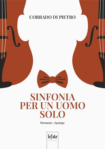 Sinfonia per un uomo solo - Corrado Di Pietro - Libro Le Fate Editore 2024 | Libraccio.it