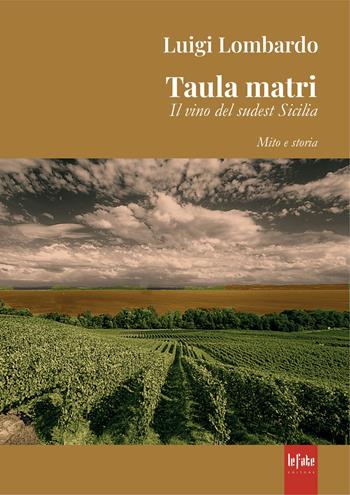 Taula matri. Il vino del sudest Sicilia - Luigi Lombardo - Libro Le Fate Editore 2023 | Libraccio.it