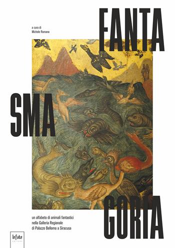 Fantasmagoria, un alfabeto di animali fantastici nella Galleria Regionale di Palazzo Bellomo a Siracusa. Ediz. illustrata  - Libro Le Fate Editore 2023 | Libraccio.it