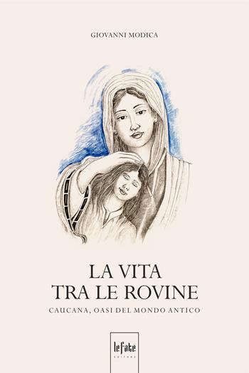 La vita tra le rovine. Caucana, oasi del mondo antico - Giovanni Modica - Libro Le Fate Editore 2023 | Libraccio.it