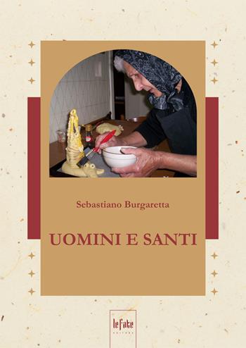Uomini e santi - Sebastiano Burgaretta - Libro Le Fate Editore 2024 | Libraccio.it