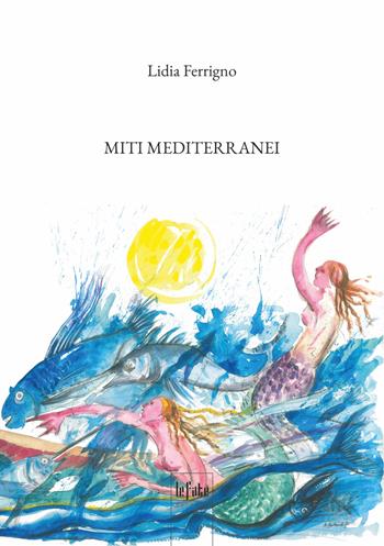 Miti mediterranei - Lidia Ferrigno - Libro Le Fate Editore 2025 | Libraccio.it