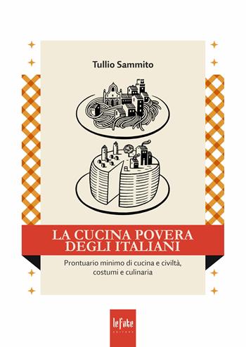 La cucina povera degli italiani. Prontuario minimo di cucina e civiltà, costumi e culinaria - Tullio Sammito - Libro Le Fate Editore 2025 | Libraccio.it