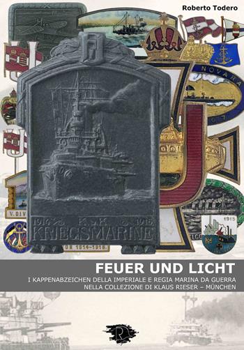 Feuer und licht. I kappenabzeichen della imperiale e regia marina da guerra - Roberto Todero - Libro Ravizza 2021 | Libraccio.it