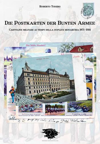 Die postkarten der bunten armee. Cartoline militari ai tempi della duplice monarchia 1871-1914. Ediz. illustrata - Roberto Todero - Libro Ravizza 2023 | Libraccio.it