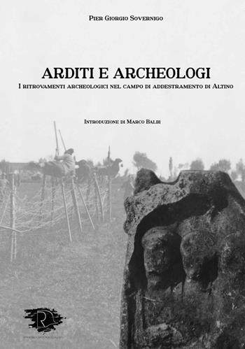 Arditi e archeologi. I ritrovamenti archeologici nel campo di addestramento di Altino. Ediz. integrale - Pier Giorgio Sovernigo - Libro Ravizza 2023 | Libraccio.it