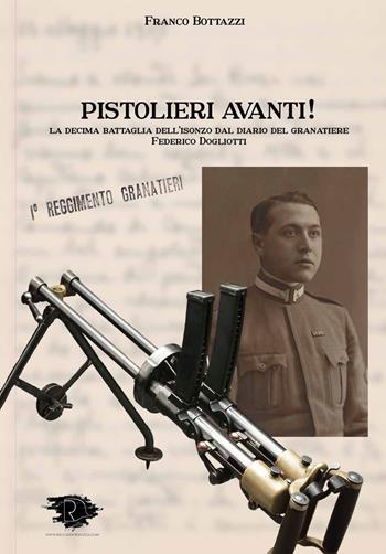 Pistolieri Avanti! La decima battaglia dell'Isonzo dal diario del granatiere Federico Dogliotti - Franco Bottazzi - Libro Ravizza 2023 | Libraccio.it