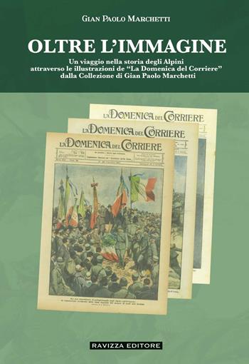 Oltre l'immagine. Un viaggio nella storia degli Alpini attraverso le illustrazioni de «La Domenica del Corriere» dalla Collezione di Gian Paolo Marchetti. Ediz. illustrata - Gian Paolo Marchetti - Libro Ravizza 2024 | Libraccio.it