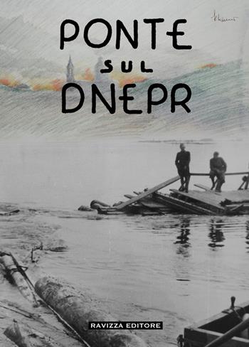 Ponte sul Dnepr. Memorie e visioni artistiche di un artista veneziano, reduce della Campagna di Russia. Ediz. illustrata - Renato Renosto - Libro Ravizza 2024 | Libraccio.it