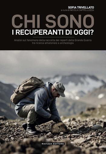 Chi sono i recuperanti di oggi? Analisi sul fenomeno della raccolta dei reperti della Grande Guerra tra ricerca amatoriale e archeologia - Sofia Trivellato - Libro Ravizza 2024 | Libraccio.it