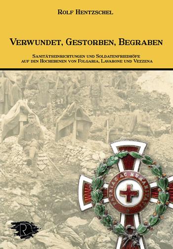 Verwundet, Gestorben, Begraben. Sanitätseinrichtungen und Soldatenfriedhöfe auf den Hochebenen von Folgaria, Lavarone und Vezzena - Rolf Hentzschel - Libro Ravizza 2025 | Libraccio.it