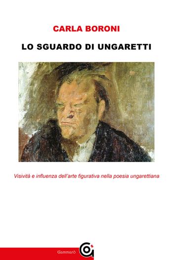 Lo sguardo di Ungaretti - Carla Boroni - Libro Gammarò Edizioni 2021 | Libraccio.it