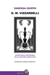 G. W. Vizzardelli. Analisi psico-criminologica di un serial killer adolescente