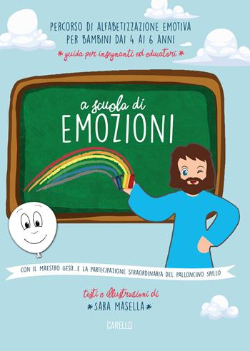A scuola di emozioni. Con il maestro Gesù... e la partecipazione straordinaria del palloncino Spillo. Ediz. illustrata - Sara Masella - Libro Carello 2021 | Libraccio.it