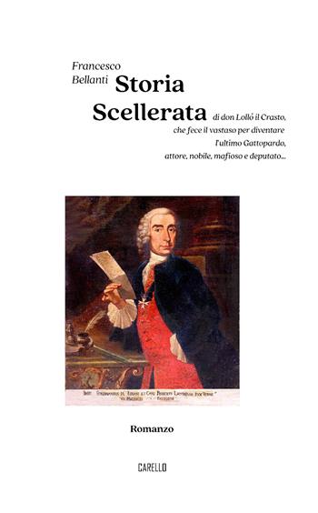 Storia scellerata. Di don Lollò il Crasto, che fece il vastaso per diventare l'ultimo Gattopardo, attore, nobile, mafioso e deputato... - Francesco Bellanti - Libro Carello 2022 | Libraccio.it