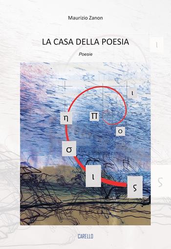 La casa della poesia - Maurizio Zanon - Libro Carello 2023 | Libraccio.it