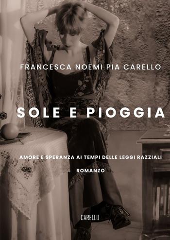 Sole e pioggia. Amore e speranza ai tempi delle leggi razziali - Francesca Noemi Pia Carello - Libro Carello 2023 | Libraccio.it