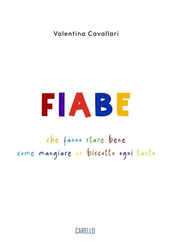 Fiabe che fanno stare bene come mangiare un biscotto ogni tanto - Valentina Cavallari - Libro Carello 2023 | Libraccio.it