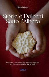 Storie e dolcetti sotto l’albero. Una storia e una ricetta al giorno, da condividere, tra fantasia e tradizione, fino al Natale