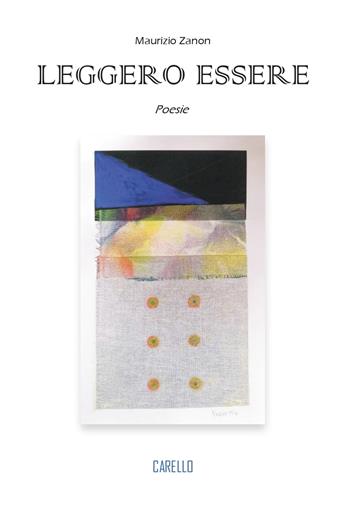 Leggero essere - Maurizio Zanon - Libro Carello 2024, Perle poetiche | Libraccio.it