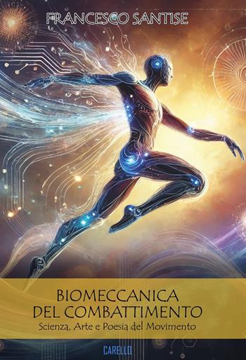 Biomeccanica del combattimento. Scienza, arte e poesia del movimento - Francesco Santise - Libro Carello 2025 | Libraccio.it