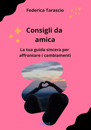Consigli da amica. La tua guida sincera per affrontare i cambiamenti - Federica Tarascio - Libro Carello 2025 | Libraccio.it