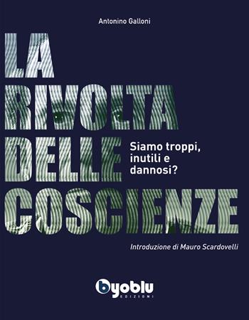 La rivolta delle coscienze. Siamo troppi, inutili e dannosi? - Antonino Galloni - Libro Byoblu 2022 | Libraccio.it