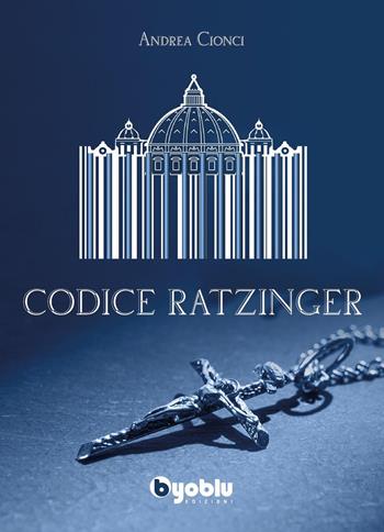 Codice Ratzinger - Andrea Cionci - Libro Byoblu 2022 | Libraccio.it