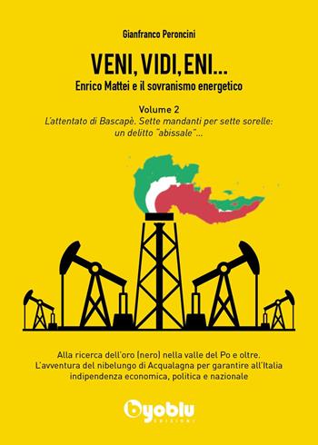 Veni, vidi, Eni... Enrico Mattei e il sovranismo energetico. Vol. 2: L' attentato di Bascapè. Sette mandanti per sette sorelle: un delitto «abissale» - Gianfranco Peroncini - Libro Byoblu 2022 | Libraccio.it