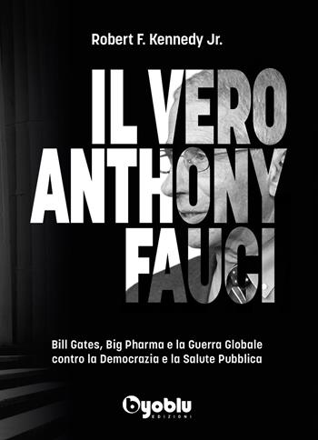 Il vero Anthony Fauci. Bill Gates, Big Pharma e la guerra globale contro la democrazia e la salute pubblica - Robert F. Jr. Kennedy - Libro Byoblu 2023 | Libraccio.it