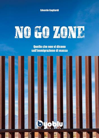 No go zone. Quello che non vi dicono sull'immigrazione di massa - Edoardo Gagliardi - Libro Byoblu 2022 | Libraccio.it