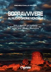 Sopravvivere al nuovo ordine mondiale. Note e appunti sul tramonto dell'Occidente per chi non crede alle vevrità della dittatura finanziaria