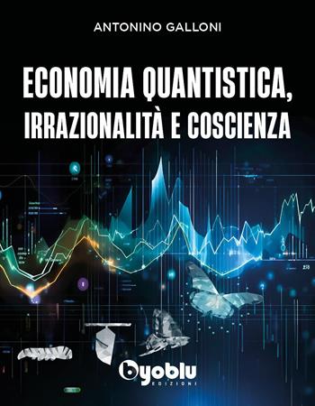Economia quantistica, irrazionalità e coscienza - Antonino Galloni - Libro Byoblu 2023 | Libraccio.it