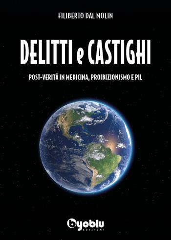 Delitti e castighi. Post-verità in medicina, proibizionismo e Pil - Filiberto Dal Molin - Libro Byoblu 2024 | Libraccio.it