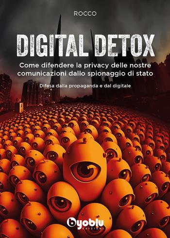 Digital detox. Come difendere la privacy delle nostre comunicazioni dallo spionaggio di stato - Rocco - Libro Byoblu 2023 | Libraccio.it