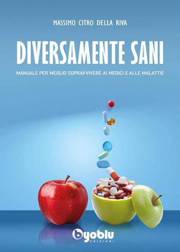 Diversamente sani. Manuale per meglio sopravvivere ai medici e alle malattie - Massimo Citro Della Riva - Libro Byoblu 2024 | Libraccio.it