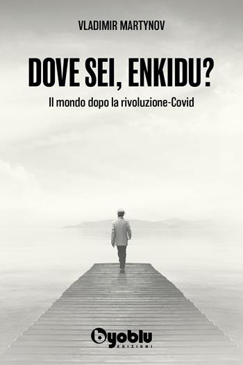 Dove sei, Enkidu? Il mondo dopo la rivoluzione-Covid - Vladimir Martynov - Libro Byoblu 2024 | Libraccio.it